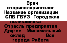 Врач-оториноларинголог › Название организации ­ СПБ ГБУЗ "Городская поликлиника № 43" › Отрасль предприятия ­ Другое › Минимальный оклад ­ 35 000 - Все города Работа » Вакансии   . Адыгея респ.,Адыгейск г.